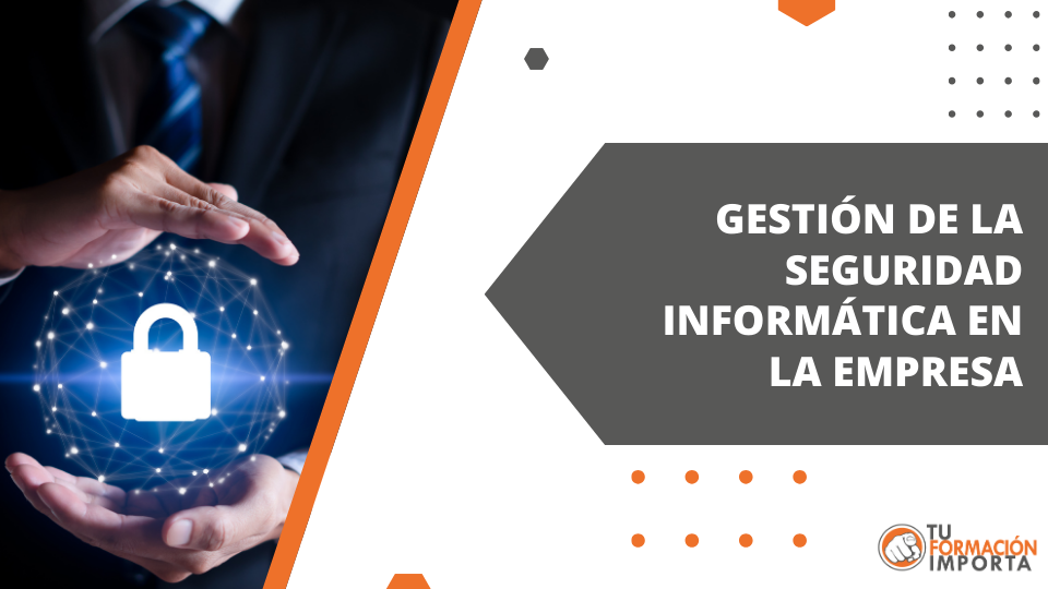 Gestión de la Seguridad Informática en la Empresa » Tu Formación Importa